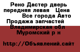 Рено Дастер дверь передняя левая › Цена ­ 20 000 - Все города Авто » Продажа запчастей   . Владимирская обл.,Муромский р-н